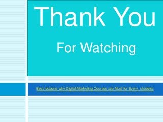 Best reasons why Digital Marketing Courses are Must for Every students
Thank You
For Watching
 