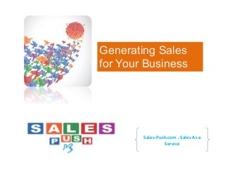 Generating Sales
for Your Business




        Sales-Push.com : Sales As a
                 Service
 