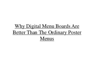 Why Digital Menu Boards Are
Better Than The Ordinary Poster
Menus
 