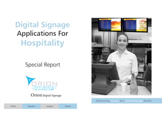 Special Report
Orion Digital Signage
Welcoming to a World!Visitors Digital Signage
inform advertise navigate interact
Digital Signage
Hospitality
Applications For
 