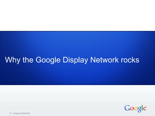 Why the Google Display Network rocks




 10 Google confidential
 