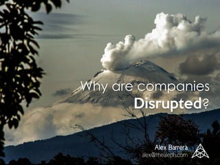 Alex Barrera
alex@thealeph.com
Why are companies
Disrupted?
 