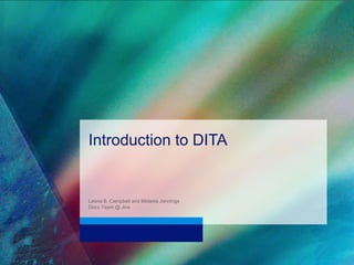 Introduction to DITA 
Leona B. Campbell and Melanie Jennings 
Docs Team @ Jive 
 