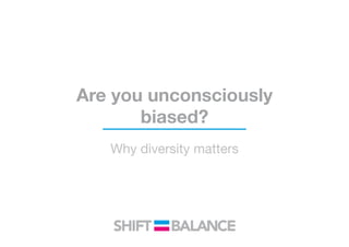 Are you unconsciously
biased?
Why diversity matters
 