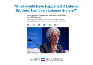 “What would have happened if Lehman
Brothers had been Lehman Sisters?” 

 