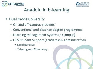 Anadolu in b-learning
• Dual mode university
– On and off-campus students
– Conventional and distance degree programmes
– ...