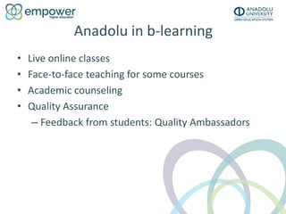 Anadolu in b-learning
• Live online classes
• Face-to-face teaching for some courses
• Academic counseling
• Quality Assur...