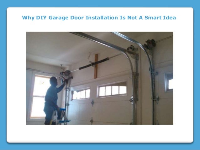 Why Diy Garage Door Installation Is Not A Smart Idea