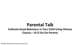 All Rights Reserved-Formative Learning Hub
Parental Talk
Cultivate Good Behaviour In Your Child Using Chinese
Classics – Di Zi Gui for Parents
 