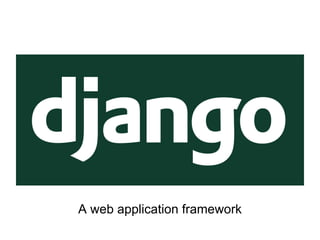 A web application framework
 
