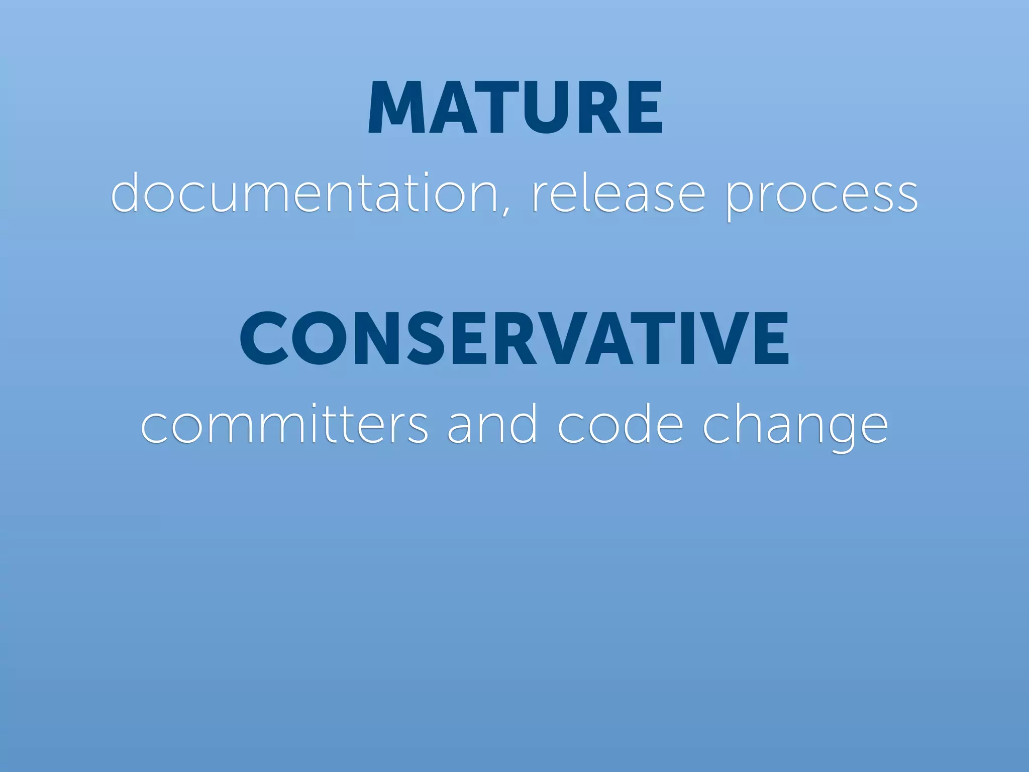 MATURE
documentation, release process

    CONSERVATIVE
 committers and code change
 