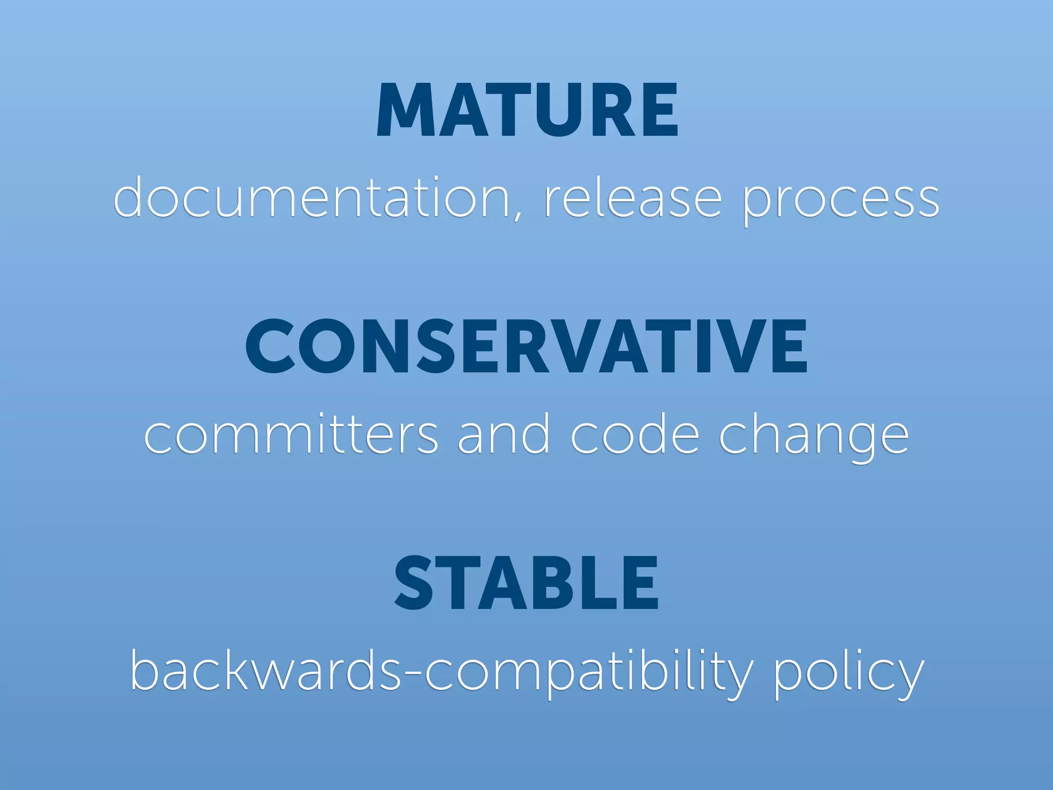 MATURE
documentation, release process

    CONSERVATIVE
 committers and code change

          STABLE
backwards-compatibility policy
 