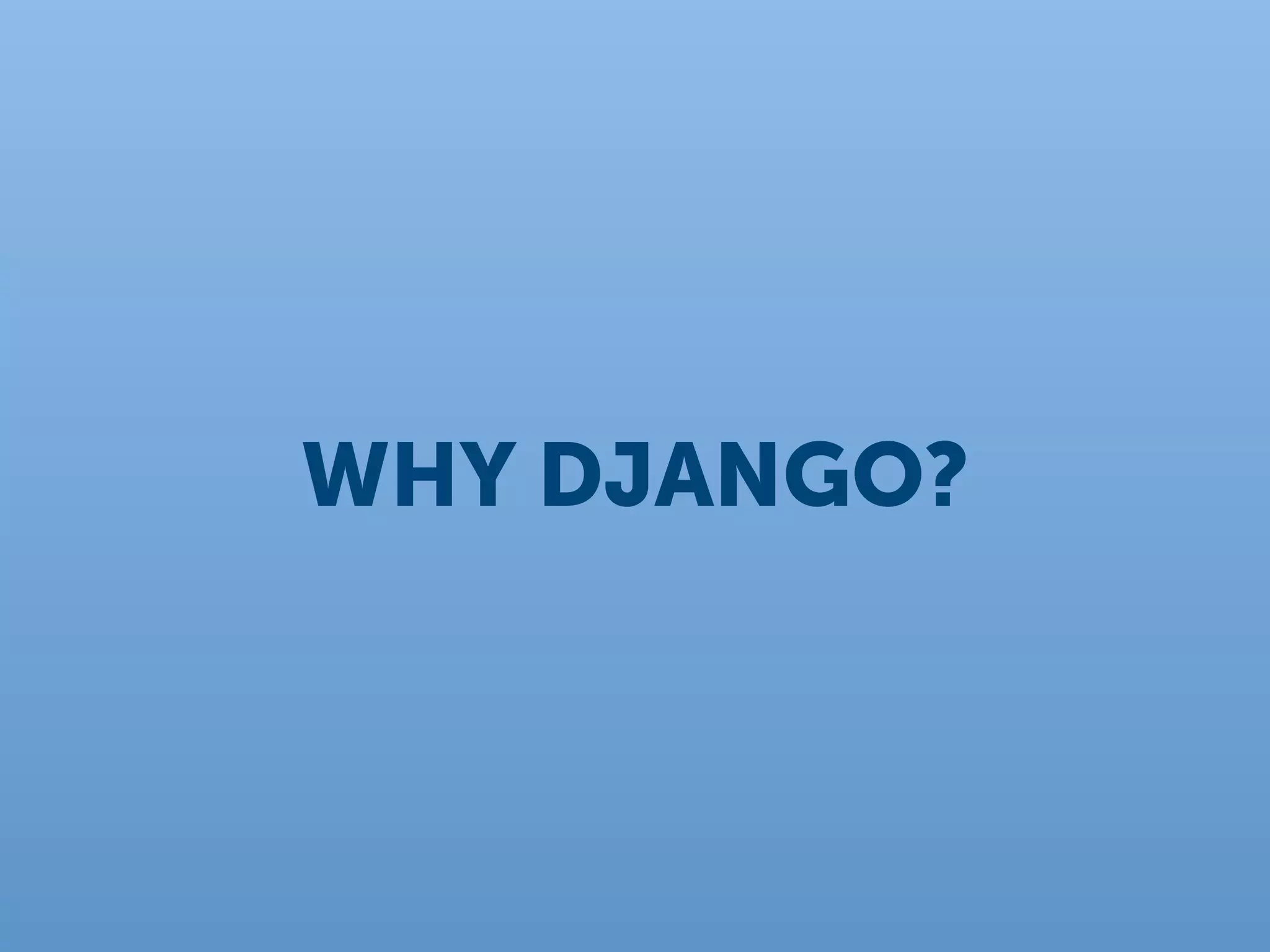 WHY DJANGO?
 