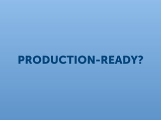 PRODUCTION-READY?
 