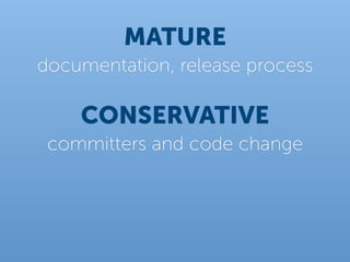 MATURE
documentation, release process

    CONSERVATIVE
 committers and code change
 