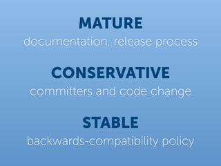 MATURE
documentation, release process

    CONSERVATIVE
 committers and code change

          STABLE
backwards-compatibility policy
 