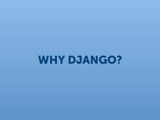 WHY DJANGO?
 