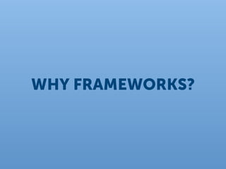 WHY FRAMEWORKS?
 