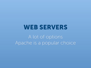 WEB SERVERS
     A lot of options
Apache is a popular choice
 