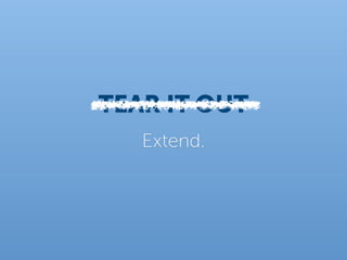 TEAR IT OUT
   Extend.
 