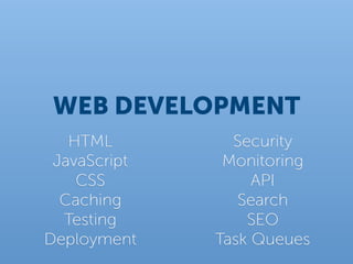 WEB DEVELOPMENT
   HTML         Security
 JavaScript    Monitoring
    CSS            API
  Caching        Search
  Testing         SEO
Deployment    Task Queues
 