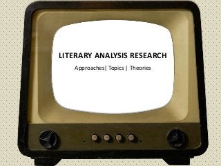 LITERARY ANALYSIS RESEARCH
Approaches| Topics | Theories
 