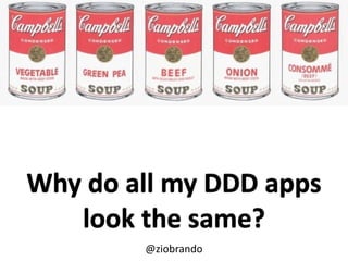 Why	
  do	
  all	
  my	
  DDD	
  apps	
  
look	
  the	
  same?
@ziobrando
 