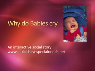 Why do Babies cry An interactive social story www.allkidshavespecialneeds.net 