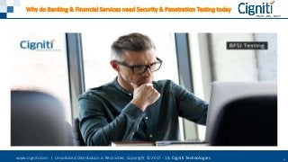 www.cigniti.com | Unsolicited Distribution is Restricted. Copyright © 2017 - 18, Cigniti Technologies 1
Why do Banking & Financial Services need Security & Penetration Testing today
 