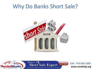 Why Do Banks Short Sale?




                     Call : 775-525-1205
                      www.renohelp.org
 