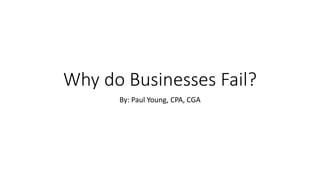 Why do Businesses Fail?
By: Paul Young, CPA, CGA
 