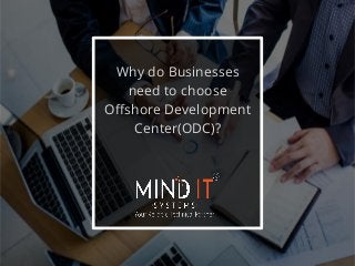 Why do Businesses
need to choose
Offshore Development
Center(ODC)?
 
