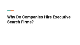 Why Do Companies Hire Executive
Search Firms?
 