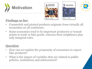 Findings so far:
• Counterfeit and pirated products originate from virtually all
economies on all continents.
• Some econo...