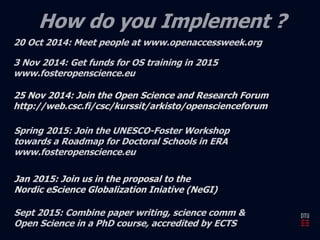 25 Nov 2014: Join the Open Science and Research Forum 
http://web.csc.fi/csc/kurssit/arkisto/openscienceforum 
Jan 2015: Join us in the proposal to the 
Nordic eScience Globalization Iniative (NeGI) 
 