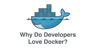 Why Do Developers !
Love Docker?
Image Source: http://images.bwbx.io/cms/2014-04-03/etc_critic15__01__970-630x420.jpg
 