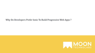 Why Do Developers Prefer Ionic To Build Progressive Web Apps ?
 