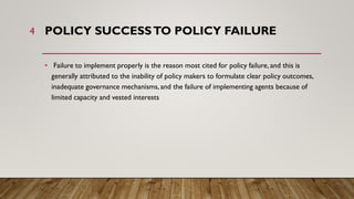 POLICY SUCCESSTO POLICY FAILURE
• Failure to implement properly is the reason most cited for policy failure, and this is
g...