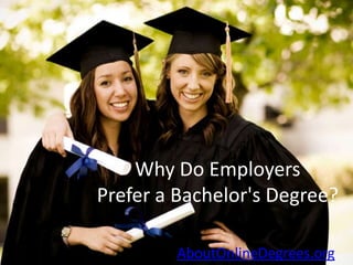 Why Do Employers
Prefer a Bachelor's Degree?

        AboutOnlineDegrees.org
 