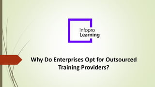 Why Do Enterprises Opt for Outsourced
Training Providers?
 