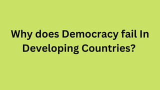 Why does Democracy fail In
Developing Countries?
 