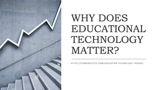 WHY DOES
EDUCATIONAL
TECHNOLOGY
MATTER?
H T T P S : / / P O W E R G I S T I C S .C O M / E D U C AT I O N - T E C H N O LO G Y - T R E N D S /
 