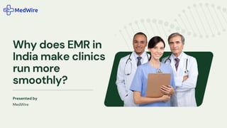 Presented by
MedWire
Why does EMR in
India make clinics
run more
smoothly?
 