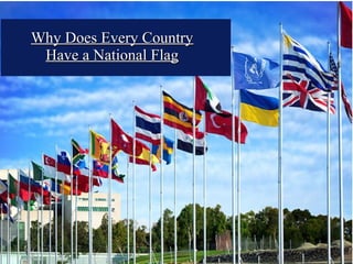 Why Does Every CountryWhy Does Every Country
Have a National FlagHave a National Flag
 