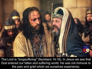Jesus suffered even greater
pain than any of us could
ever know.
He knew what it was to be
destitute and homeless,
He knew...