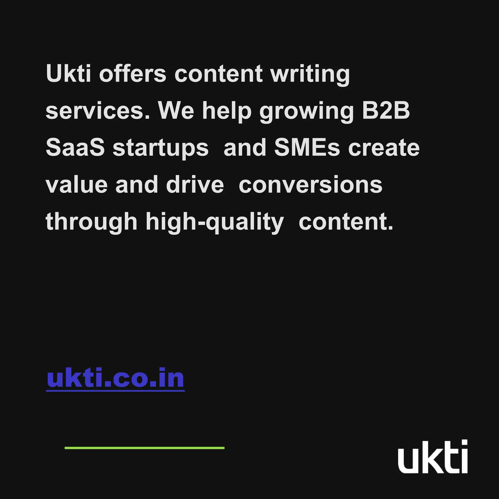 ukti.co.in
Ukti offers content writing
services. We help growing B2B
SaaS startups and SMEs create
value and drive conversions
through high-quality content.
 