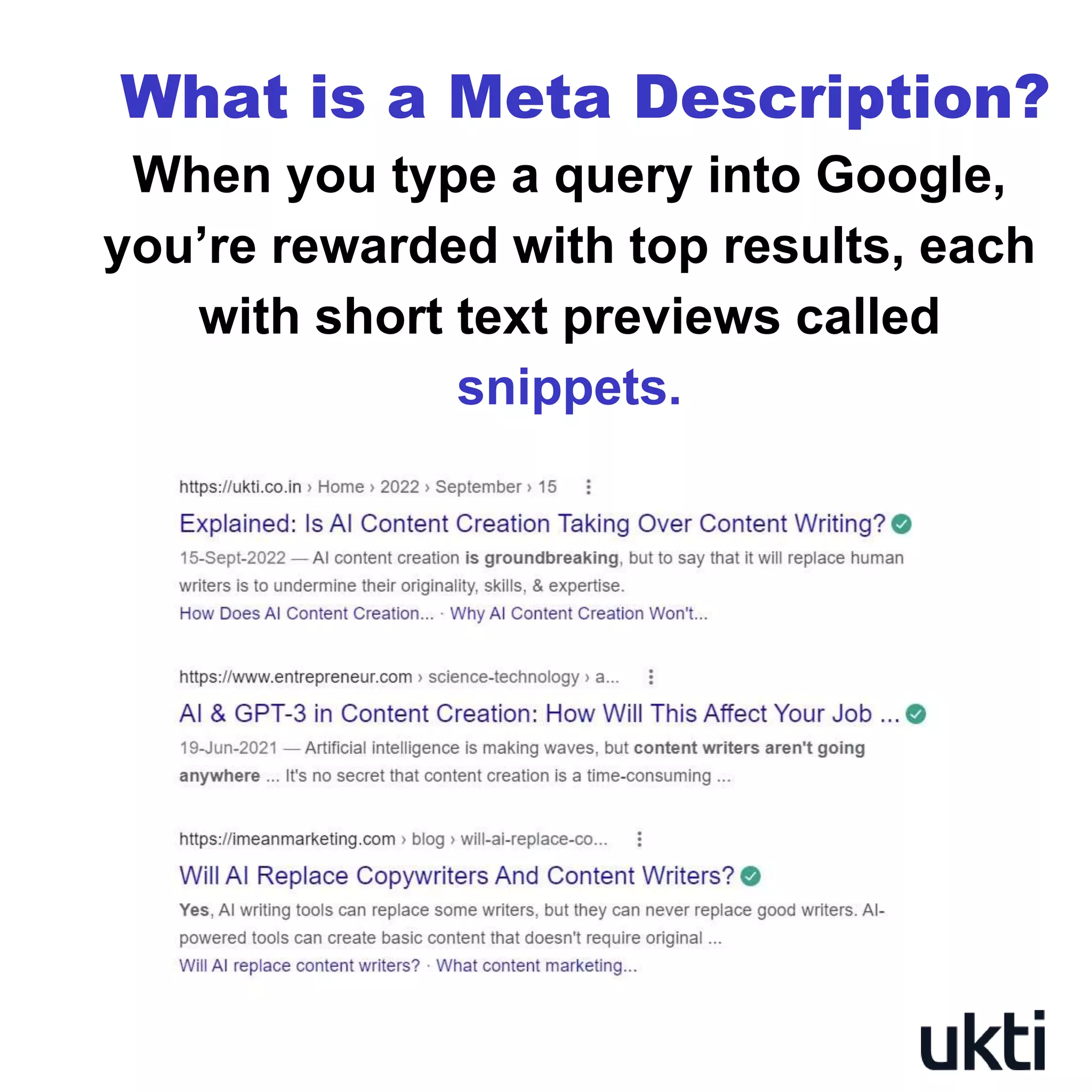 What is a Meta Description?
When you type a query into Google,
you’re rewarded with top results, each
with short text previews called
snippets.
 