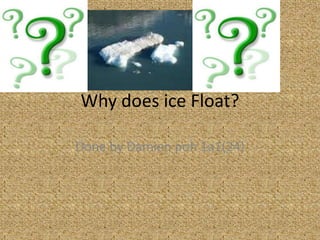 Why does ice Float? Done by Damien poh 1a1(24) 