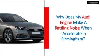 Why Does My Audi
Engine Make A
Rattling Noise When
I Accelerate in
Birmingham?
 