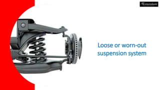 Loose or worn-out
suspension system
 